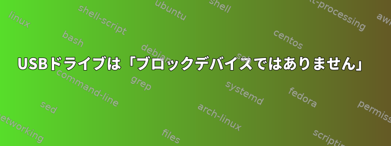 USBドライブは「ブロックデバイスではありません」