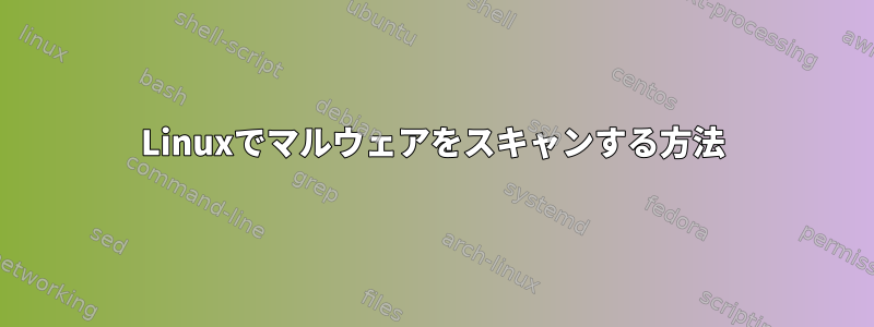 Linuxでマルウェアをスキャンする方法