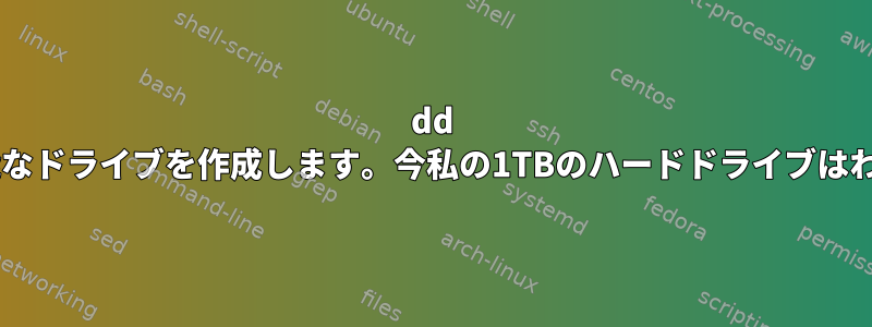 dd を使用して起動可能なドライブを作成します。今私の1TBのハードドライブはわずか268MBです。