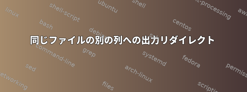 同じファイルの別の列への出力リダイレクト