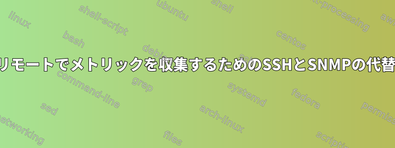 リモートでメトリックを収集するためのSSHとSNMPの代替