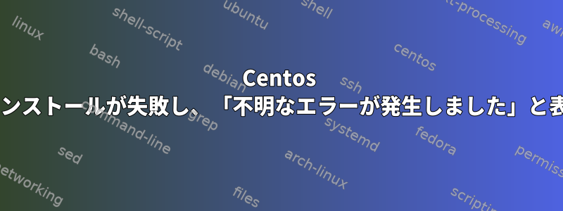 Centos 8セカンダリインストールが失敗し、「不明なエラーが発生しました」と表示されます。