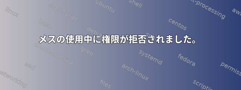 メスの使用中に権限が拒否されました。