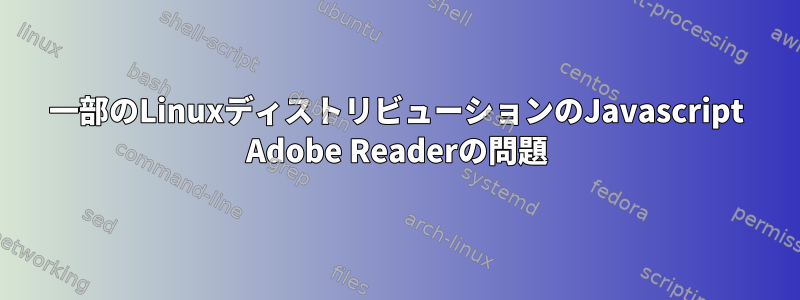 一部のLinuxディストリビューションのJavascript Adob​​e Readerの問題