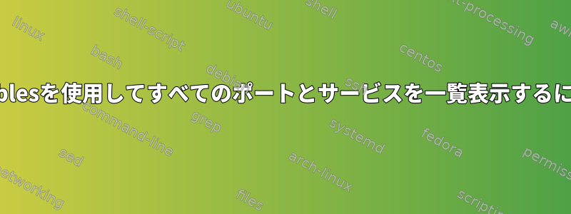 nftablesを使用してすべてのポートとサービスを一覧表示するには？