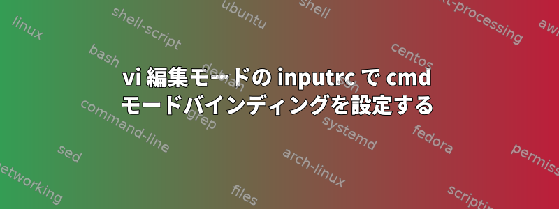 vi 編集モードの inputrc で cmd モードバインディングを設定する