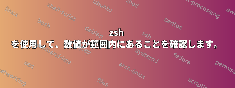 zsh を使用して、数値が範囲内にあることを確認します。