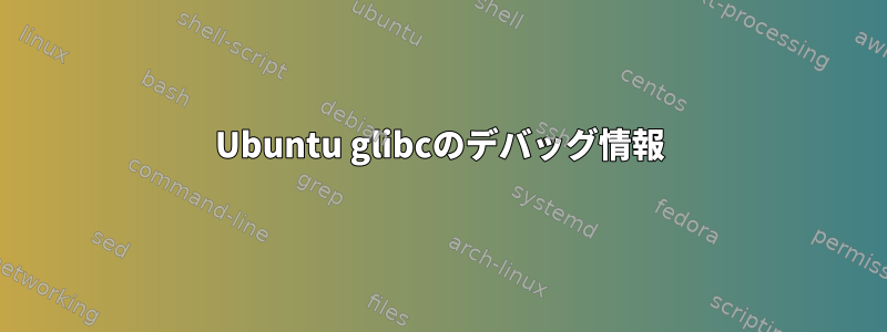 Ubuntu glibcのデバッグ情報