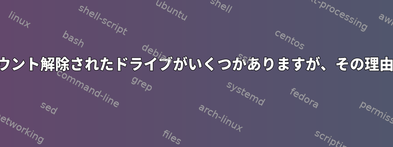 私のサーバーにマウント解除されたドライブがいくつかありますが、その理由がわかりません。