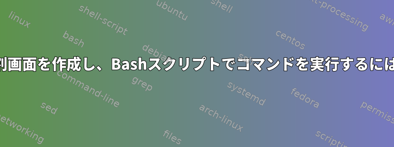 分割画面を作成し、Bashスクリプトでコマンドを実行するには？