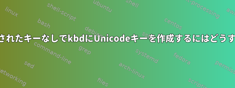 事前にプログラムされたキーなしでkbdにUnicodeキーを作成するにはどうすればよいですか？