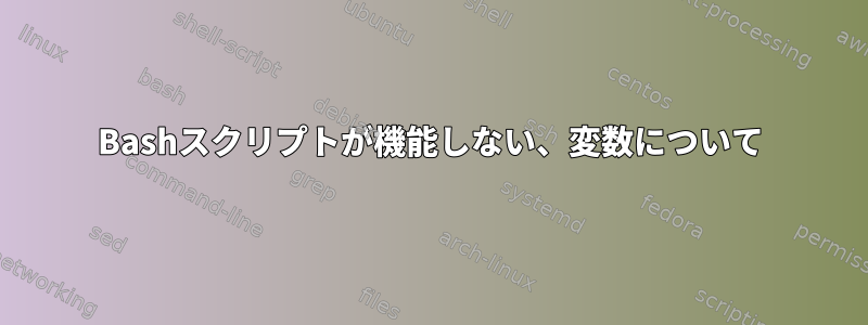 Bashスクリプトが機能しない、変数について