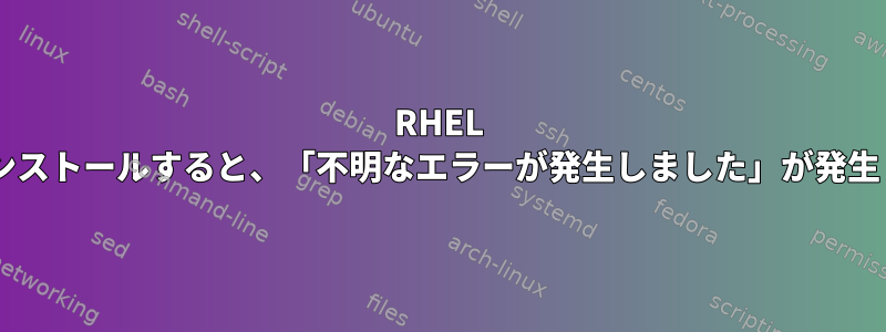 RHEL 8.3をインストールすると、「不明なエラーが発生しました」が発生します。