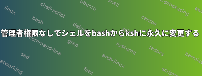 管理者権限なしでシェルをbashからkshに永久に変更する