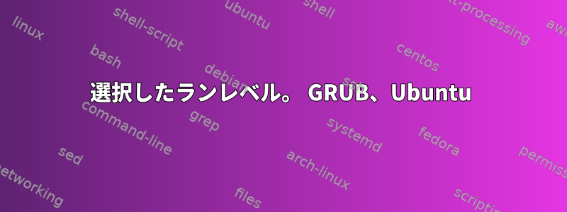 選択したランレベル。 GRUB、Ubuntu