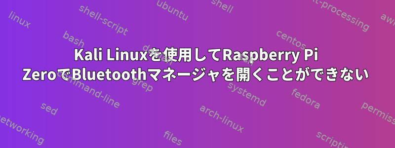 Kali Linuxを使用してRaspberry Pi ZeroでBluetoothマネージャを開くことができない