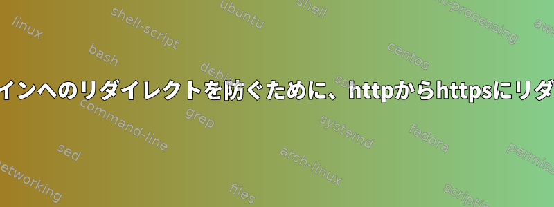 他のドメインへのリダイレクトを防ぐために、httpからhttpsにリダイレクト