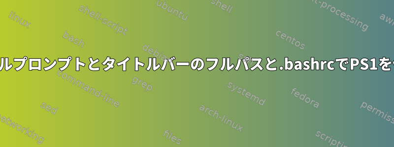 ターミナルプロンプトとタイトルバーのフルパスと.bashrcでPS1を修正する