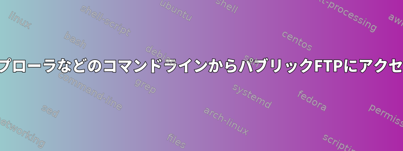 ファイルエクスプローラなどのコマンドラインからパブリックFTPにアクセスする方法は？