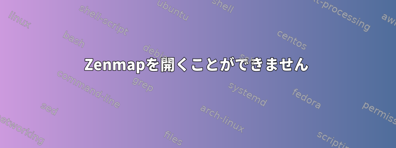 Zenmapを開くことができません