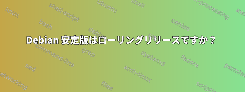 Debian 安定版はローリングリリースですか？