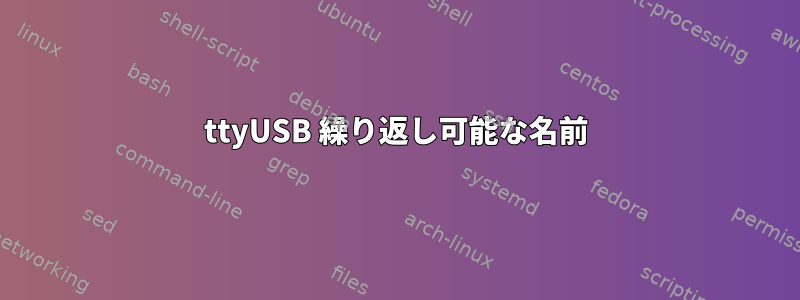 ttyUSB 繰り返し可能な名前