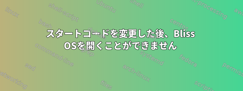 スタートコードを変更した後、Bliss OSを開くことができません