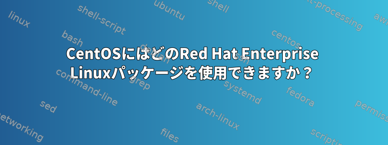 CentOSにはどのRed Hat Enterprise Linuxパッケージを使用できますか？