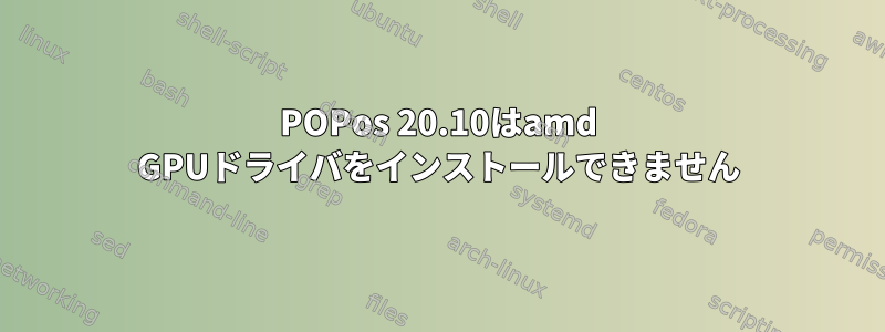 POPos 20.10はamd GPUドライバをインストールできません