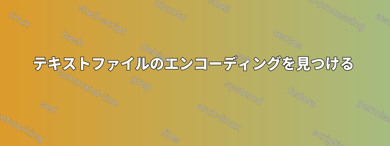 テキストファイルのエンコーディングを見つける