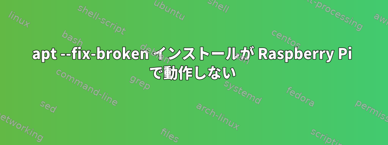 apt --fix-broken インストールが Raspberry Pi で動作しない