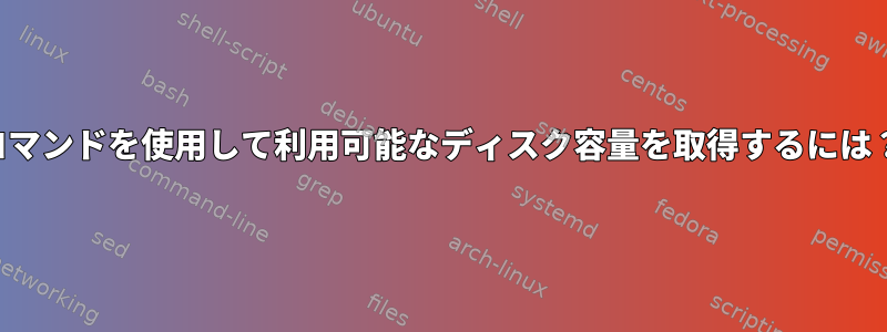 コマンドを使用して利用可能なディスク容量を取得するには？