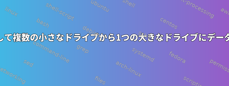 LVMを使用して複数の小さなドライブから1つの大きなドライブにデータを移動する