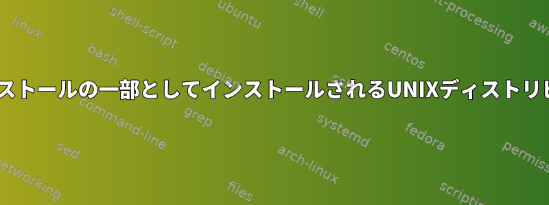 Pythonがデフォルトインストールの一部としてインストールされるUNIXディストリビューションは何ですか？