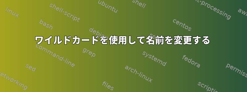 ワイルドカードを使用して名前を変更する