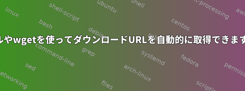 カールやwgetを使ってダウンロードURLを自動的に取得できますか？