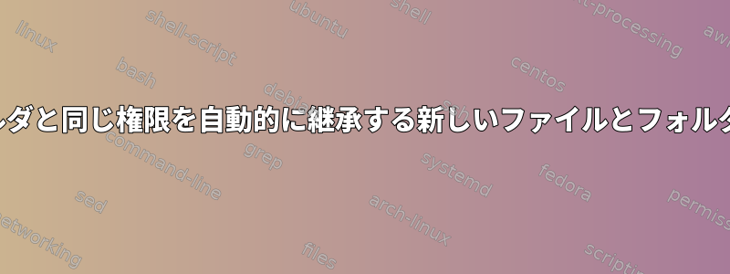 親フォルダと同じ権限を自動的に継承する新しいファイルとフォルダの作成