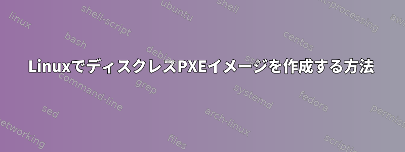 LinuxでディスクレスPXEイメージを作成する方法