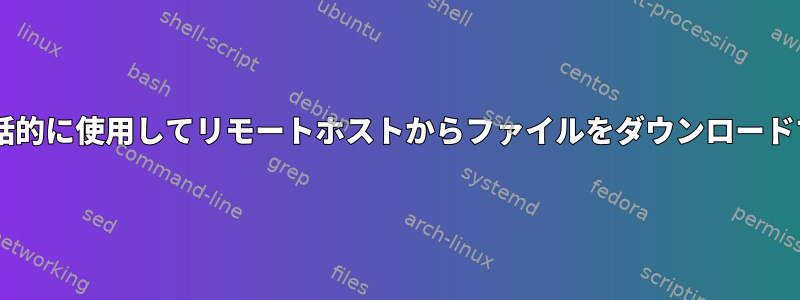 SFTPを非対話的に使用してリモートホストからファイルをダウンロードする方法は？