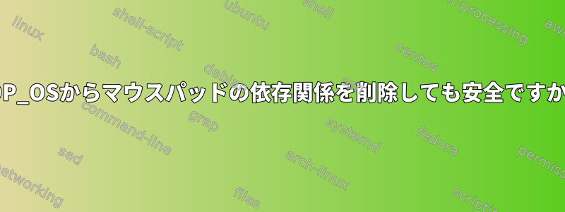 POP_OSからマウスパッドの依存関係を削除しても安全ですか？