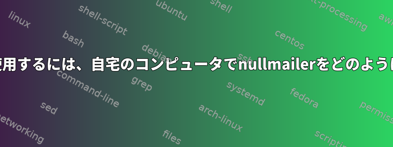 Yahooをリレーホストとして使用するには、自宅のコンピュータでnullmailerをどのように設定する必要がありますか？