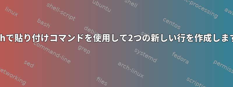 Bashで貼り付けコマンドを使用して2つの新しい行を作成します。