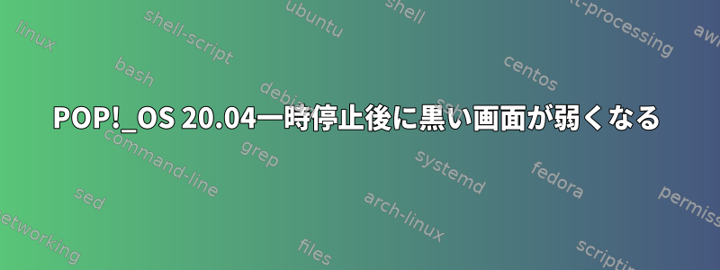 POP!_OS 20.04一時停止後に黒い画面が弱くなる