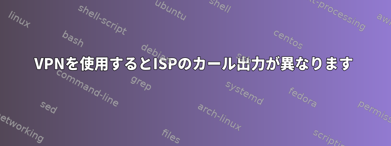 VPNを使用するとISPのカール出力が異なります