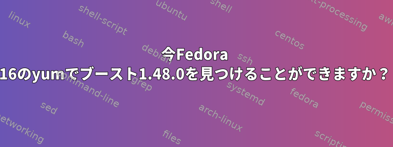 今Fedora 16のyumでブースト1.48.0を見つけることができますか？