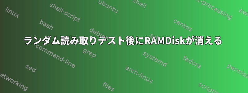 ランダム読み取りテスト後にRAMDiskが消える