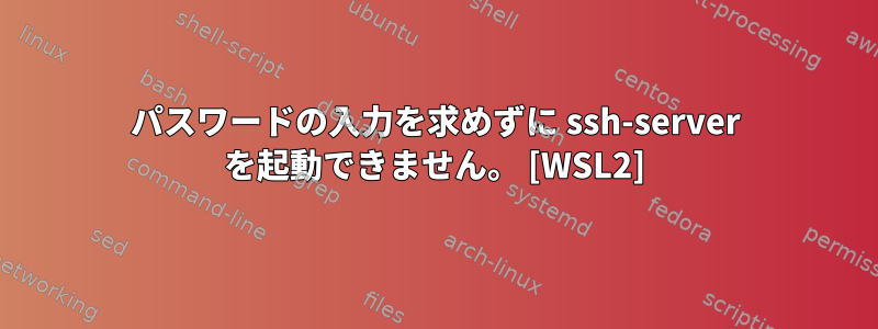 パスワードの入力を求めずに ssh-server を起動できません。 [WSL2]