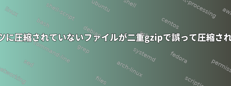 コンテンツに圧縮されていないファイルが二重gzipで誤って圧縮されました。