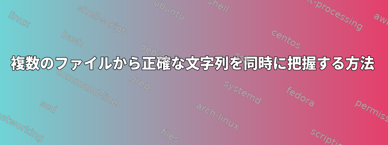 複数のファイルから正確な文字列を同時に把握する方法