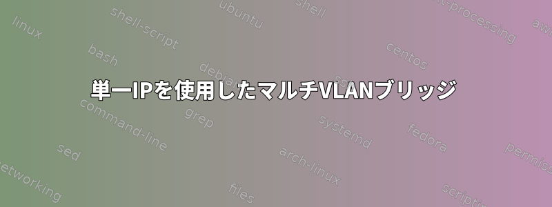 単一IPを使用したマルチVLANブリッジ